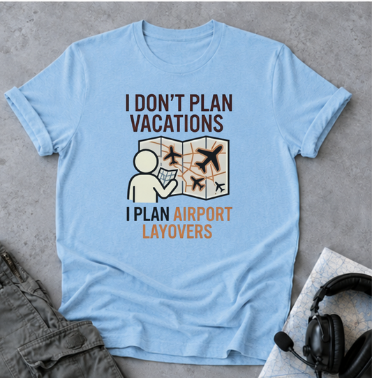 Copy of I Don't Plan Vacations I Plan Airport Layovers T-Shirt