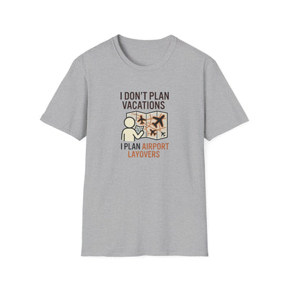 I Don't Plan Vacations I Plan Airport Layovers T-Shirt