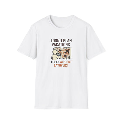 I Don't Plan Vacations I Plan Airport Layovers T-Shirt