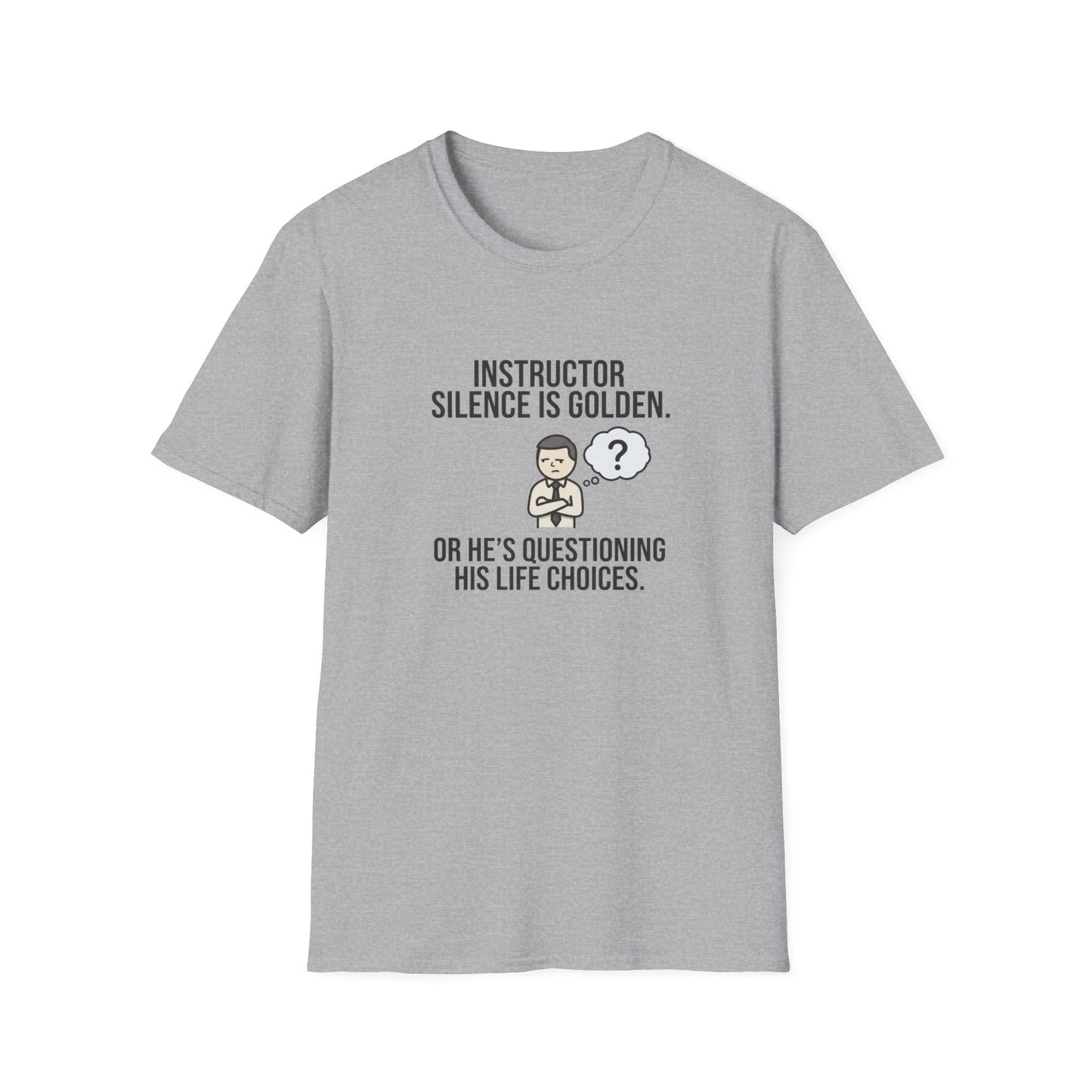 Instructor Humor T-Shirt — "Silence Is Golden... Or He’s Questioning His Life Choices"