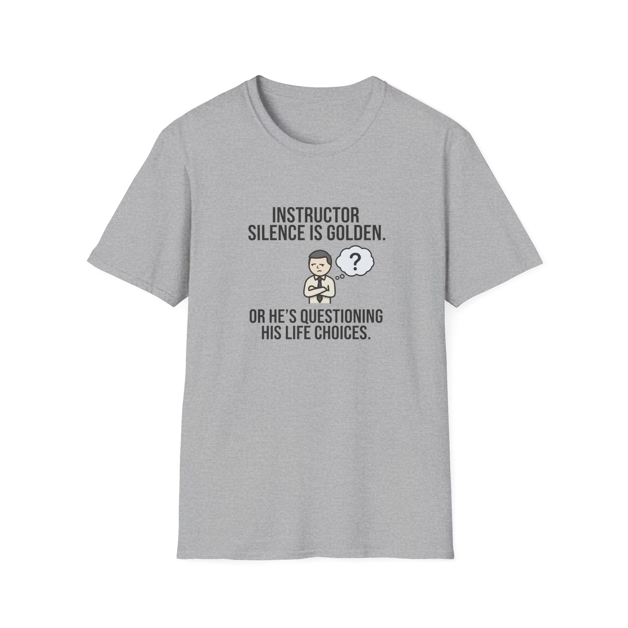 Instructor Humor T-Shirt — "Silence Is Golden... Or He’s Questioning His Life Choices"