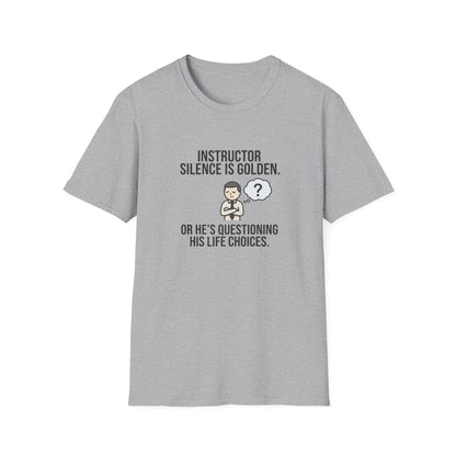 Instructor Humor T-Shirt — "Silence Is Golden... Or He’s Questioning His Life Choices"
