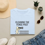 Cleaning the Fence Post T-Shirt — Funny Neighbor Watch Humor Tee ("My favorite spot")
