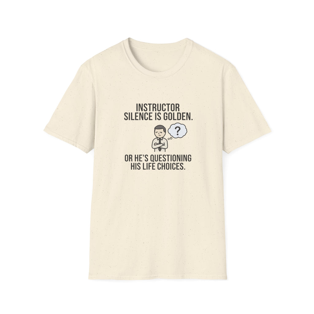 Instructor Humor T-Shirt — "Silence Is Golden... Or He’s Questioning His Life Choices"