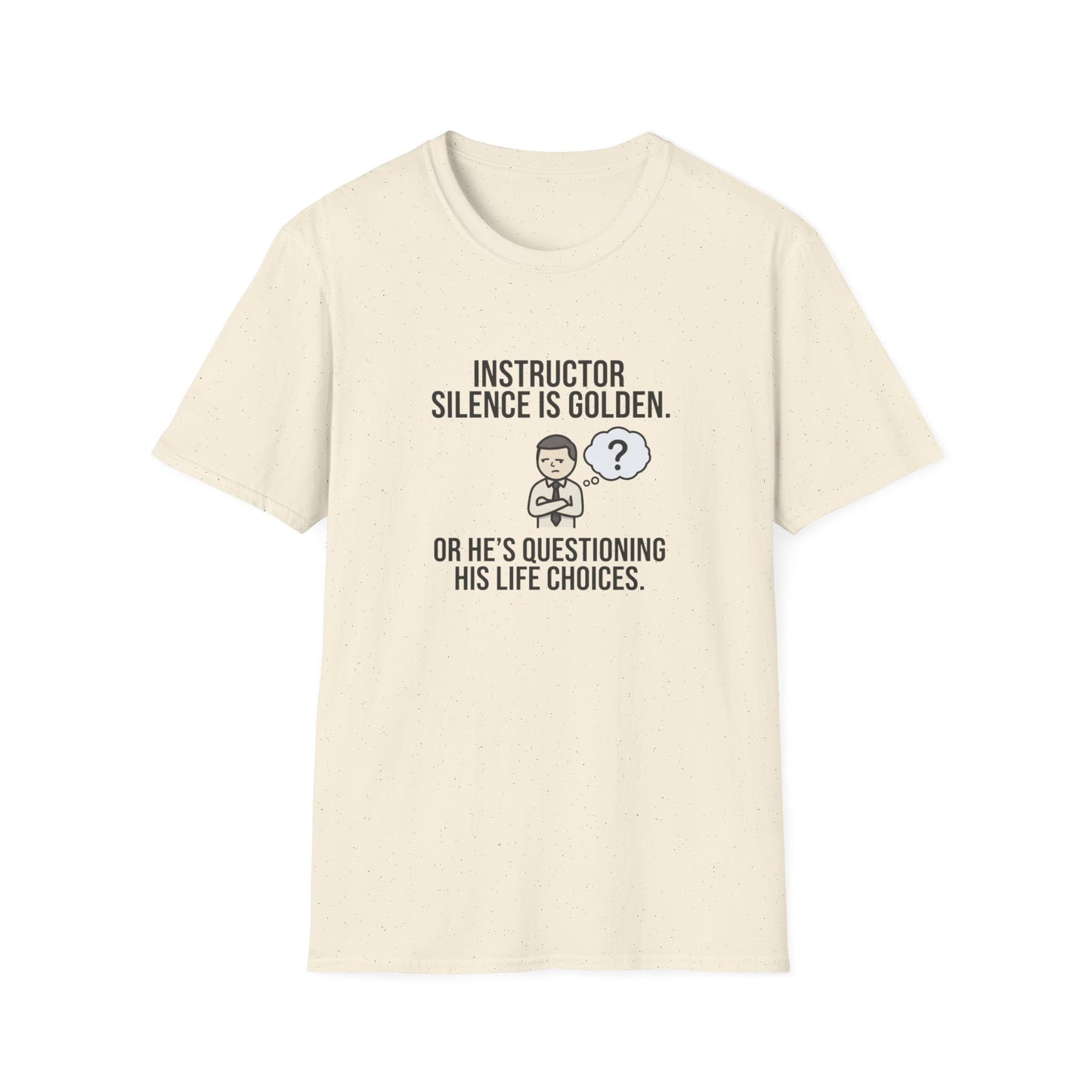 Instructor Humor T-Shirt — "Silence Is Golden... Or He’s Questioning His Life Choices"
