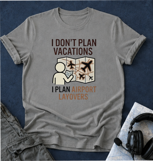 Copy of I Don't Plan Vacations I Plan Airport Layovers T-Shirt