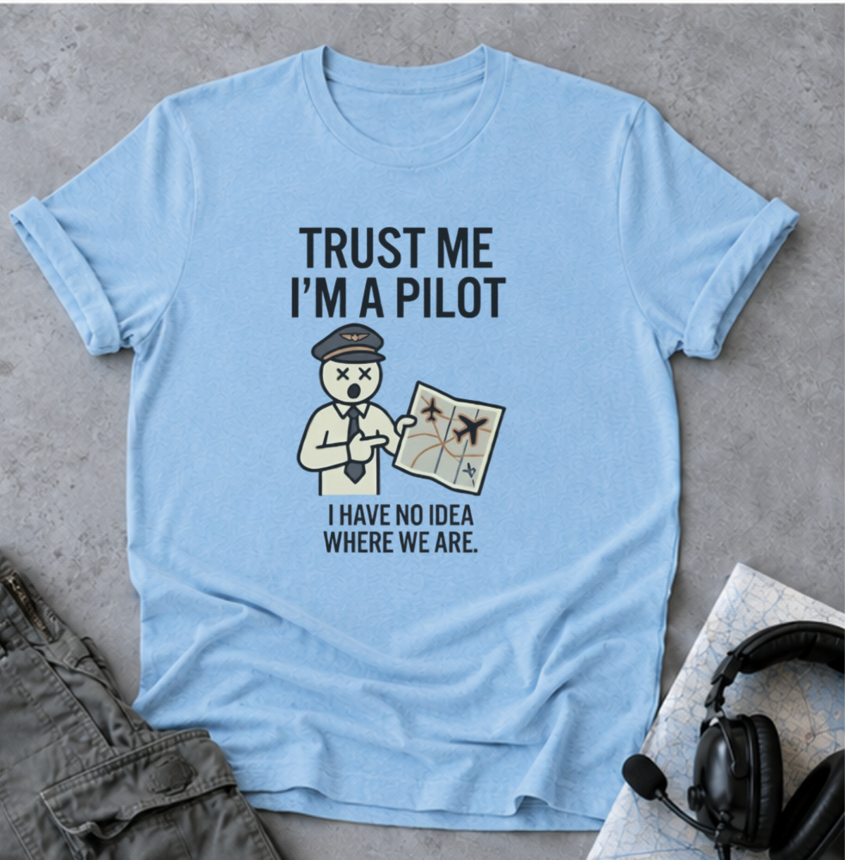 Pilot Humor T-Shirt — "Trust Me I'm a Pilot I Have No Idea Where We Are"