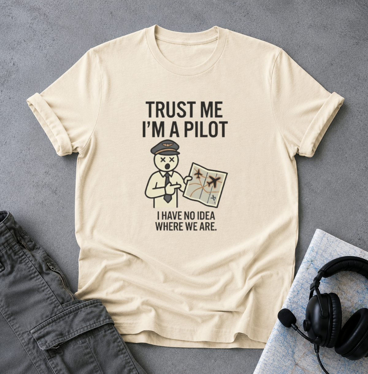 Pilot Humor T-Shirt — "Trust Me I'm a Pilot I Have No Idea Where We Are"
