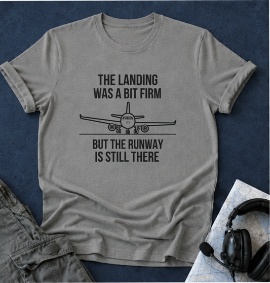 Aviation Quote T-Shirt — "The landing was a bit firm but the runway is still there"