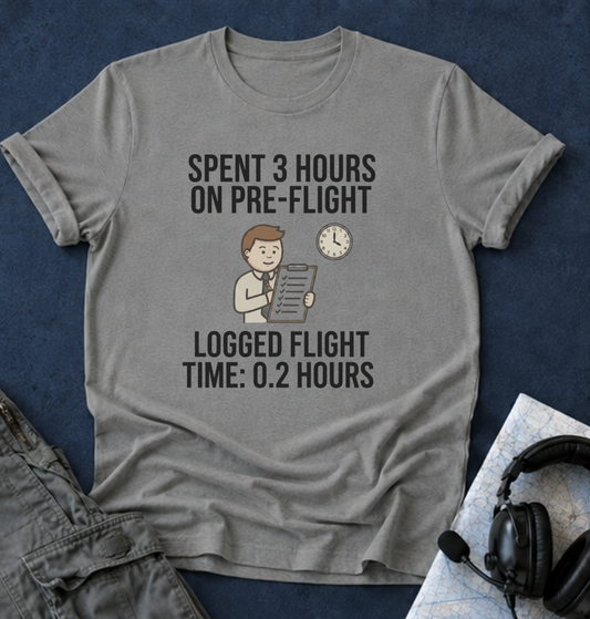 Pilot Humor T-Shirt — "Spent 3 Hours on Pre-Flight, Logged Flight Time: 0.2 Hours"