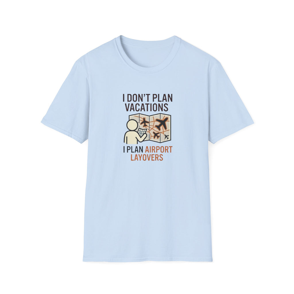 I Don't Plan Vacations I Plan Airport Layovers T-Shirt