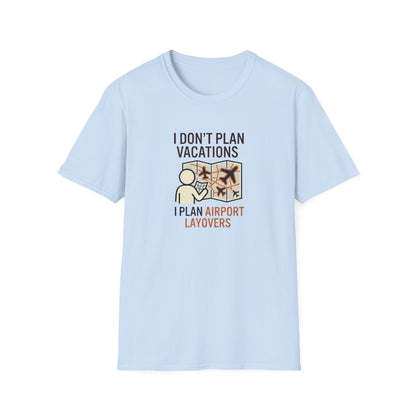 I Don't Plan Vacations I Plan Airport Layovers T-Shirt