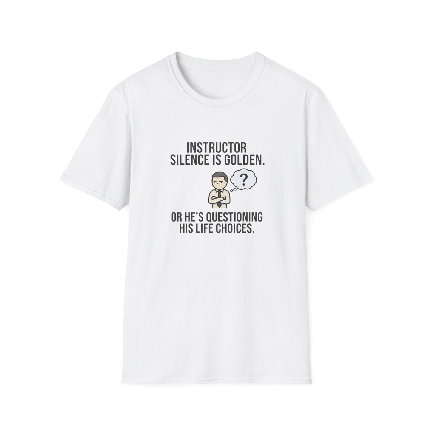 Instructor Humor T-Shirt — "Silence Is Golden... Or He’s Questioning His Life Choices"