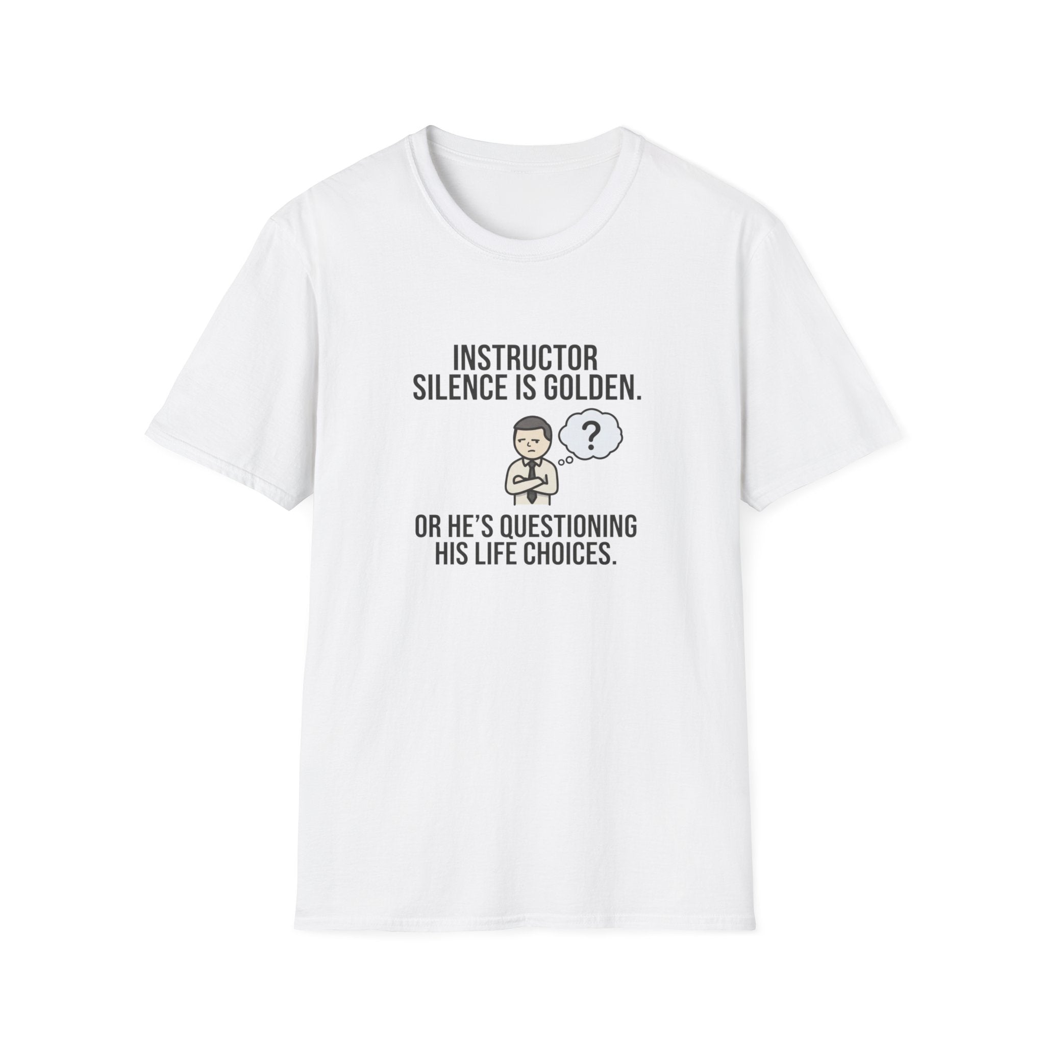 Instructor Humor T-Shirt — "Silence Is Golden... Or He’s Questioning His Life Choices"
