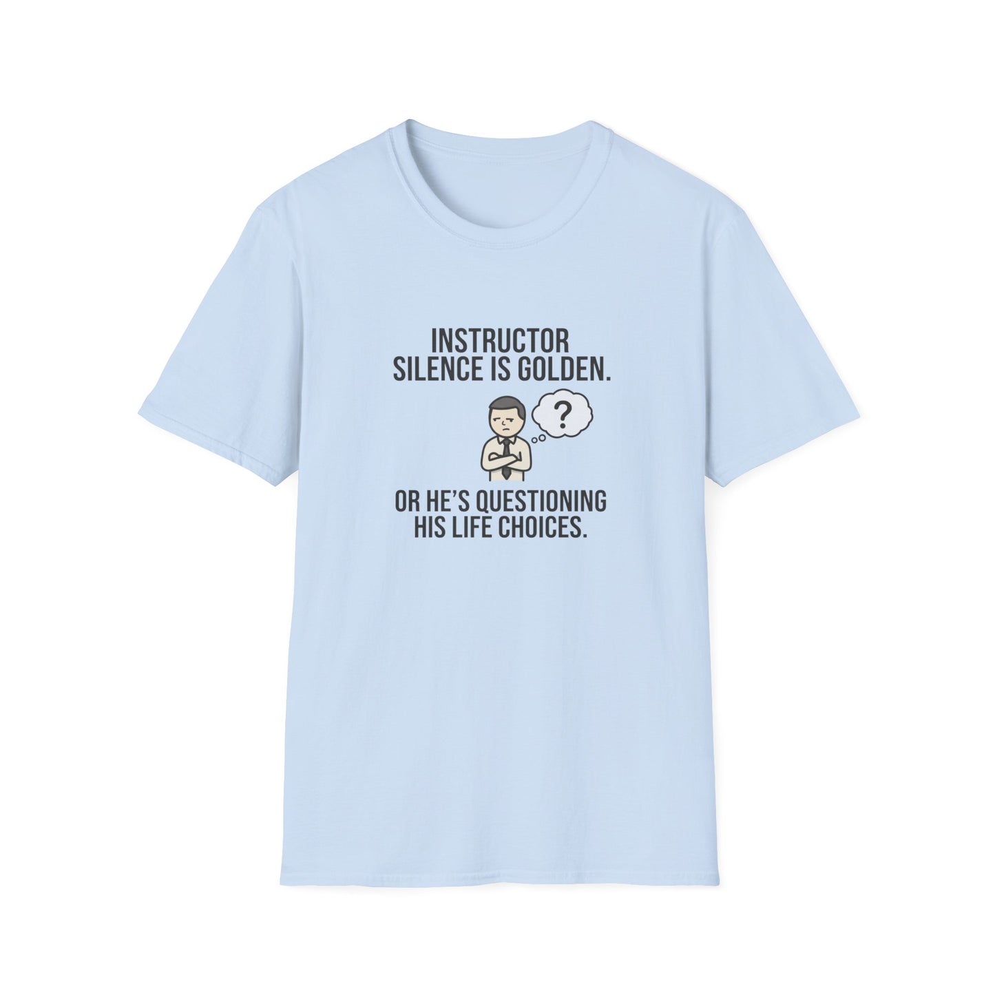 Instructor Humor T-Shirt — "Silence Is Golden... Or He’s Questioning His Life Choices"