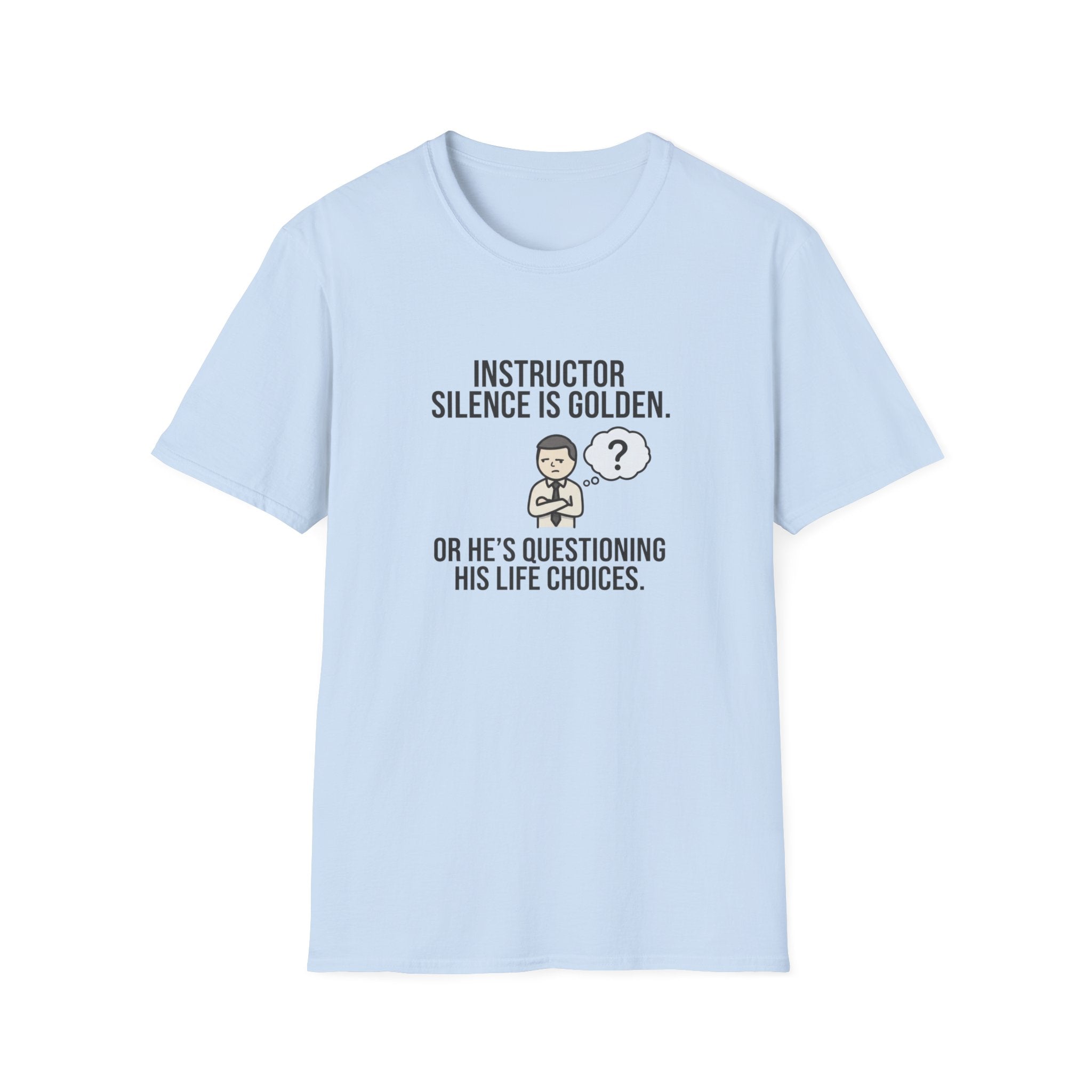 Instructor Humor T-Shirt — "Silence Is Golden... Or He’s Questioning His Life Choices"