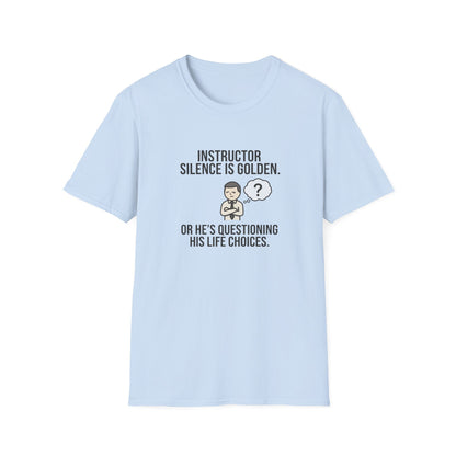 Instructor Humor T-Shirt — "Silence Is Golden... Or He’s Questioning His Life Choices"