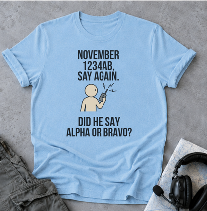 T‑Shirt — Funny 'November 1234AB, Say Again. Did He Say Alpha or Bravo?' Radio Communication Tee
