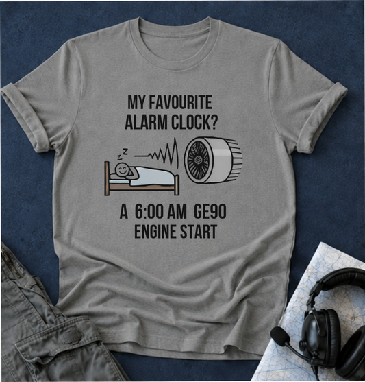 Aviation Pilot T-Shirt — "My Favourite Alarm Clock? A 6:00 AM GE90 Engine Start"
