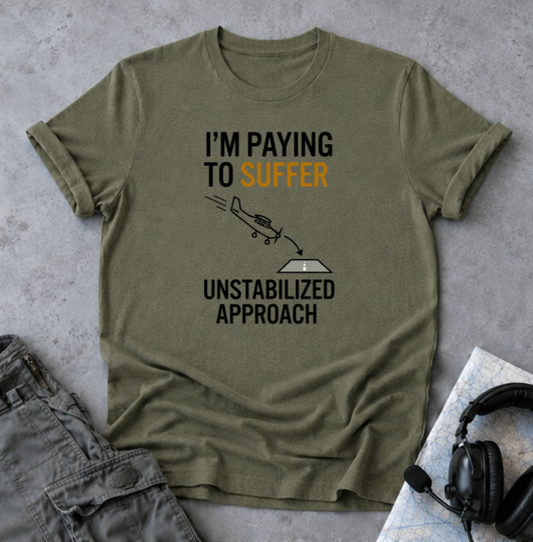 T-Shirt — “I’m Paying to Suffer” Pilot Humor Tee (Unstabilized Approach)