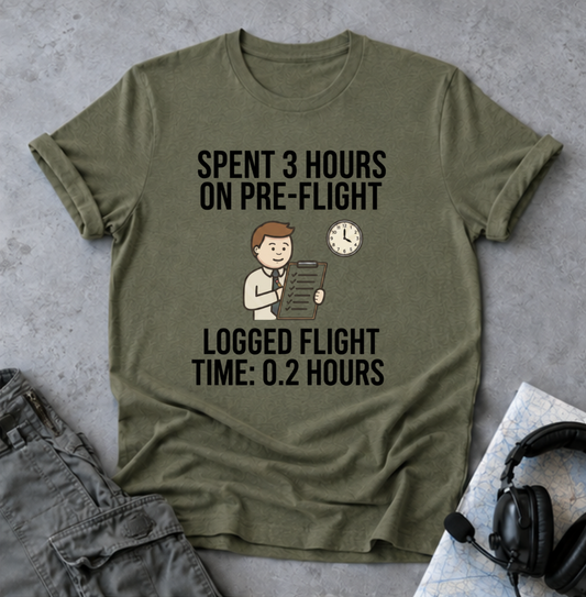 Pilot Humor T-Shirt — "Spent 3 Hours on Pre-Flight, Logged Flight Time: 0.2 Hours"